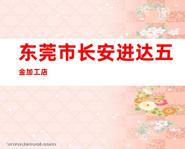 东莞市长安进达五金加工店