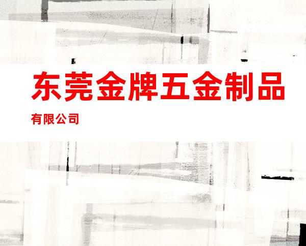 东莞金牌五金制品有限公司