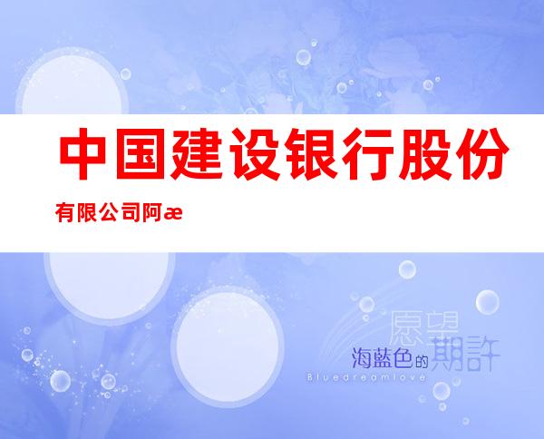 中国建设银行股份有限公司阿拉尔支行