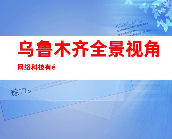 乌鲁木齐全景视角网络科技有限公司