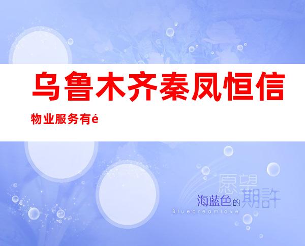 乌鲁木齐秦凤恒信物业服务有限公司