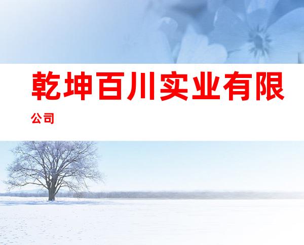 乾坤百川实业有限公司