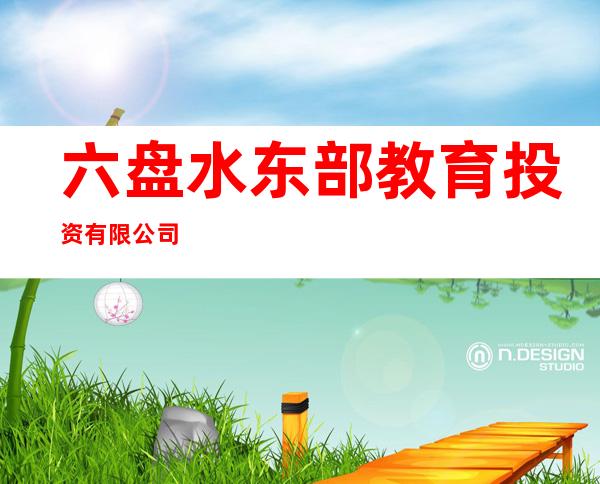六盘水东部教育投资有限公司
