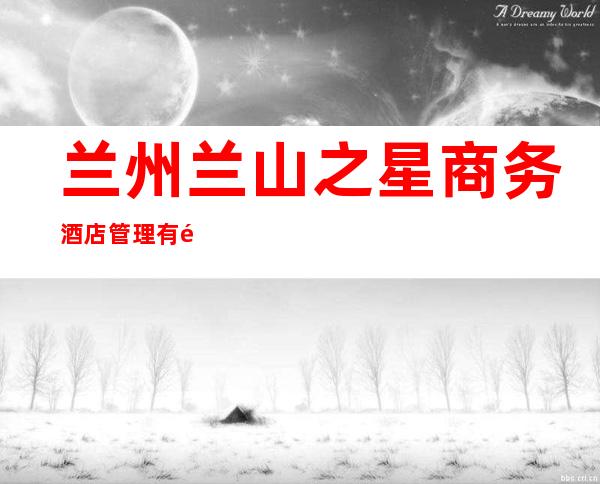 兰州兰山之星商务酒店管理有限公司