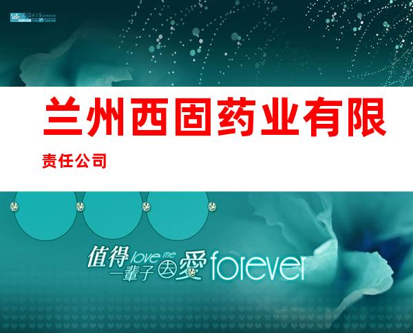 兰州西固药业有限责任公司