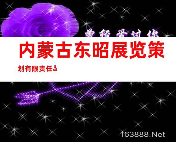 内蒙古东昭展览策划有限责任公司