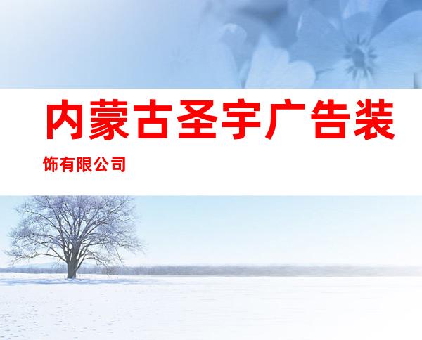 内蒙古圣宇广告装饰有限公司
