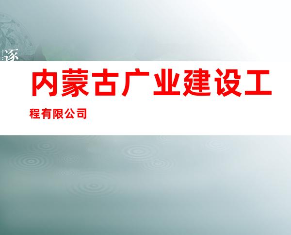 内蒙古广业建设工程有限公司