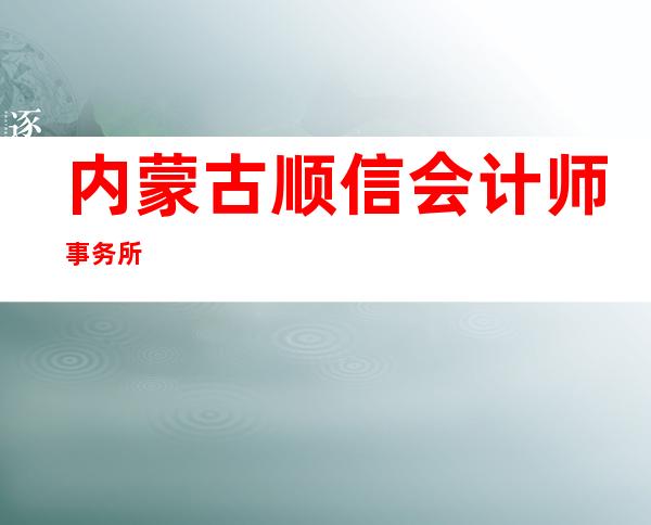 内蒙古顺信会计师事务所