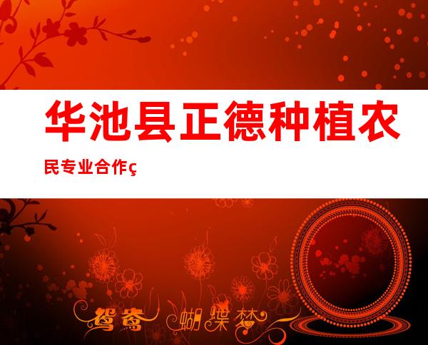 华池县正德种植农民专业合作社