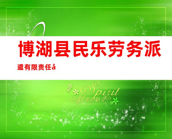 博湖县民乐劳务派遣有限责任公司