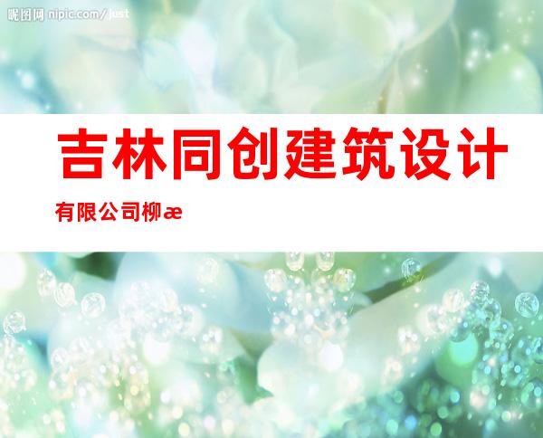吉林同创建筑设计有限公司柳河分公司