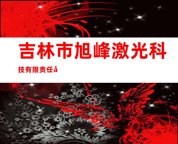 吉林市旭峰激光科技有限责任公司