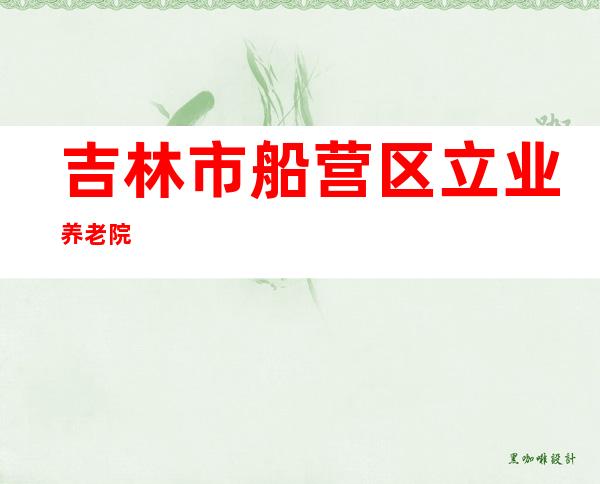 吉林市船营区立业养老院