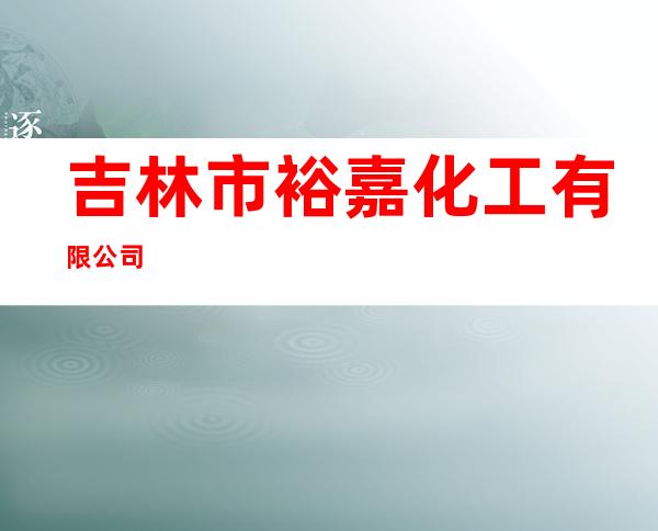 吉林市裕嘉化工有限公司