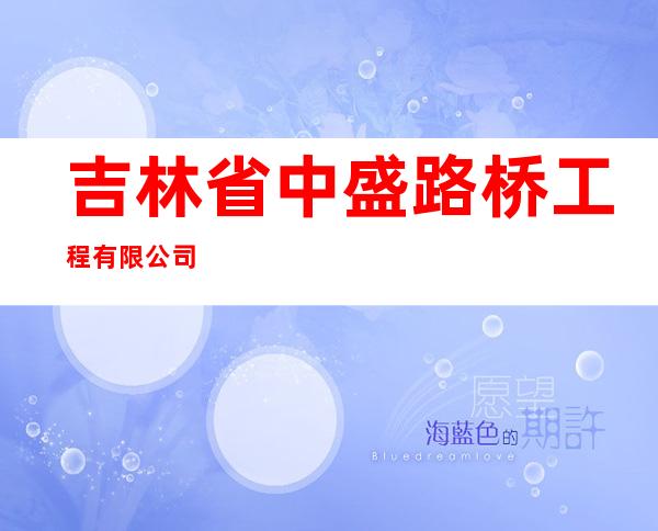 吉林省中盛路桥工程有限公司