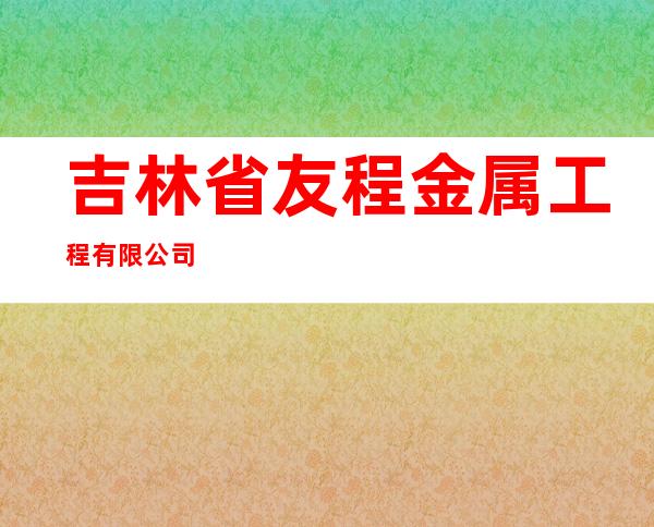 吉林省友程金属工程有限公司