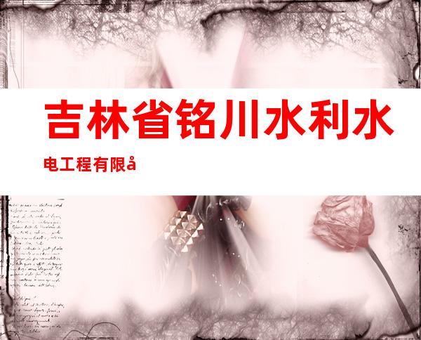 吉林省铭川水利水电工程有限公司