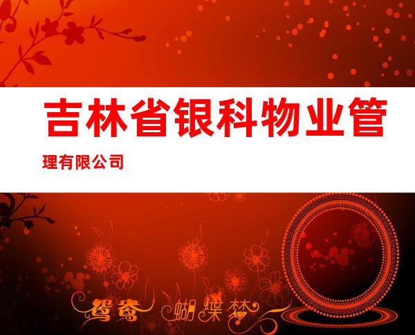 吉林省银科物业管理有限公司