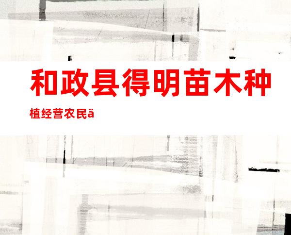 和政县得明苗木种植经营农民专业合作社