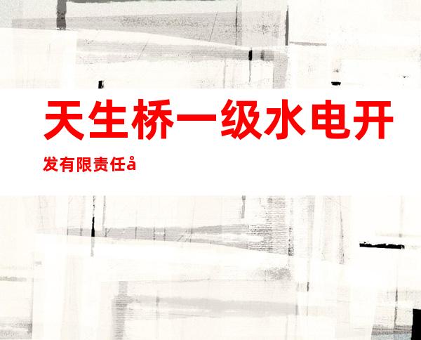 天生桥一级水电开发有限责任公司水力发电厂