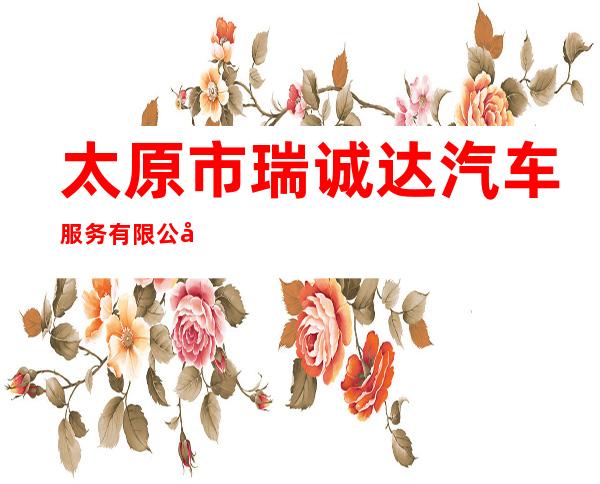 太原市瑞诚达汽车服务有限公司