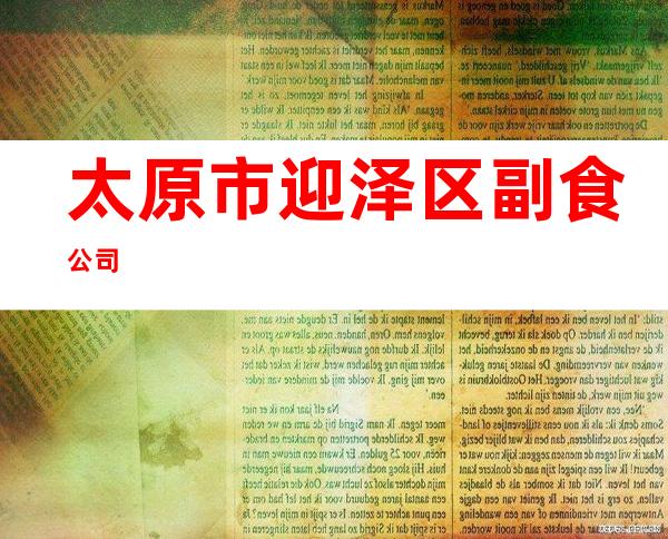 太原市迎泽区副食公司