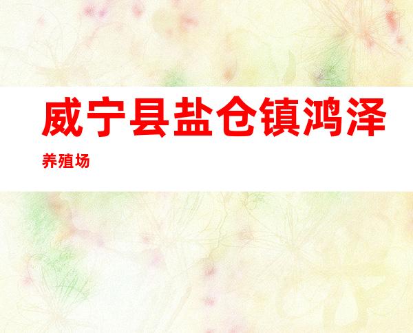 威宁县盐仓镇鸿泽养殖场