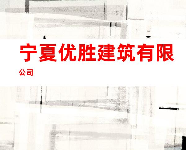 宁夏优胜建筑有限公司
