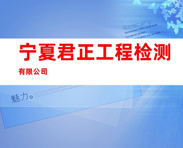 宁夏君正工程检测有限公司
