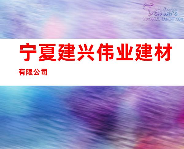 宁夏建兴伟业建材有限公司