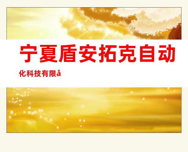 宁夏盾安拓克自动化科技有限公司