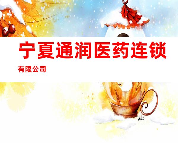 宁夏通润医药连锁有限公司
