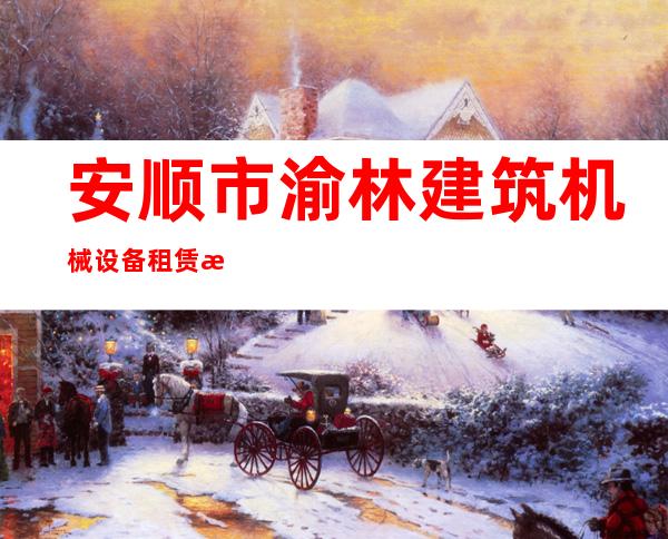 安顺市渝林建筑机械设备租赁有限责任公司