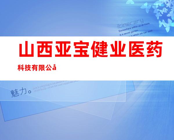 山西亚宝健业医药科技有限公司