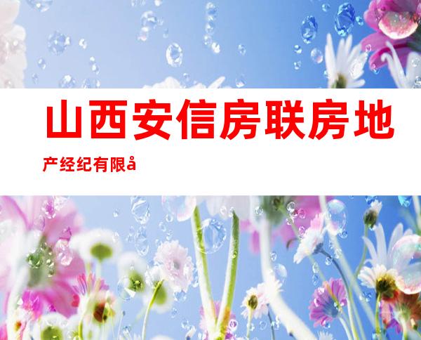 山西安信房联房地产经纪有限公司