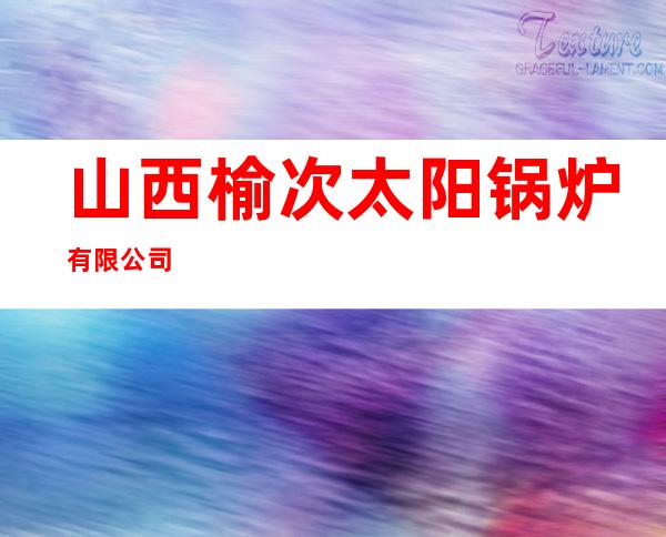 山西榆次太阳锅炉有限公司