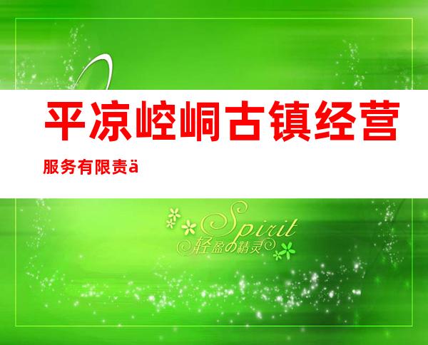 平凉崆峒古镇经营服务有限责任公司