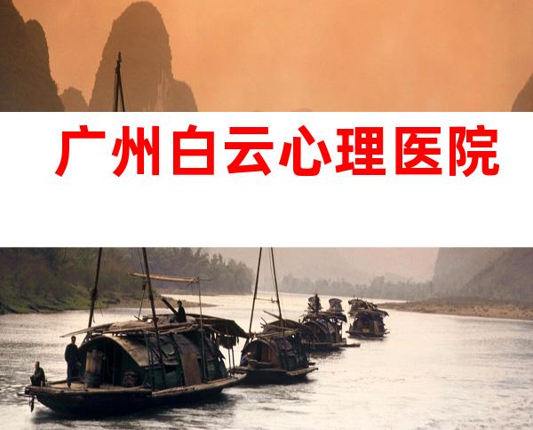 广州白云心理医院