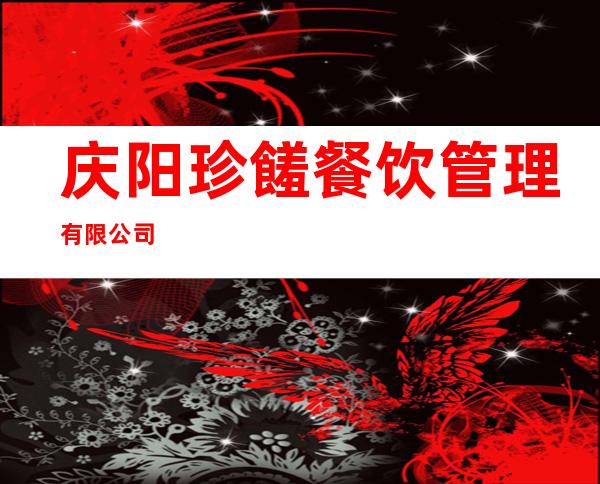 庆阳珍饈餐饮管理有限公司