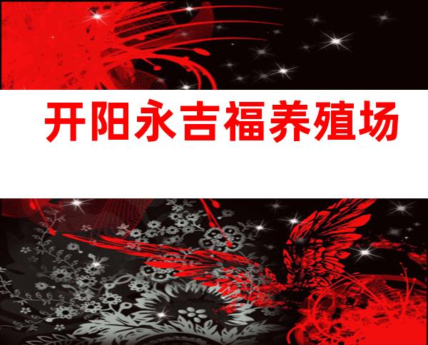 开阳永吉福养殖场