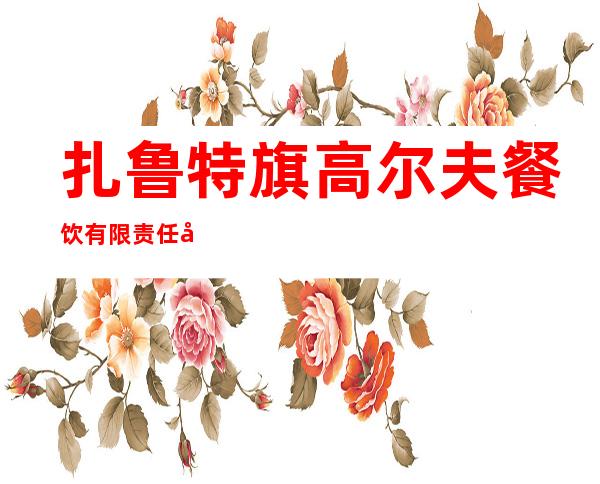 扎鲁特旗高尔夫餐饮有限责任公司