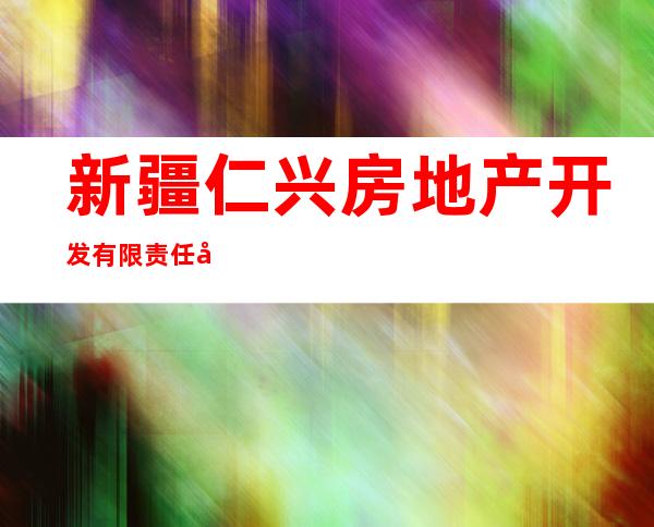 新疆仁兴房地产开发有限责任公司