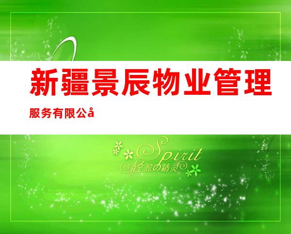 新疆景辰物业管理服务有限公司