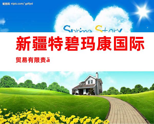 新疆特碧玛康国际贸易有限责任公司