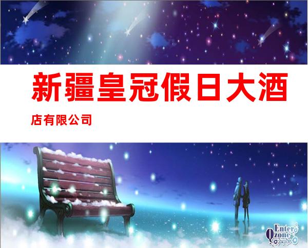 新疆皇冠假日大酒店有限公司