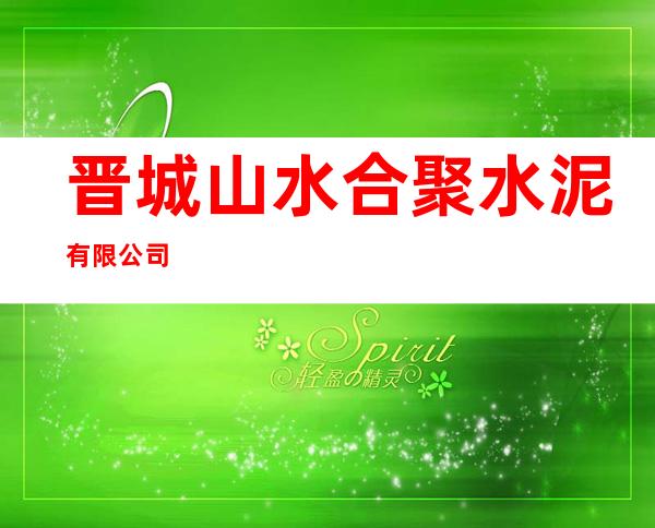 晋城山水合聚水泥有限公司