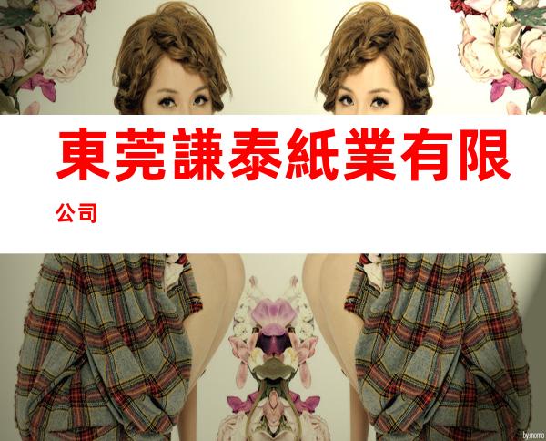 東莞謙泰紙業有限公司