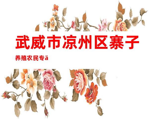 武威市凉州区寨子养殖农民专业合作社