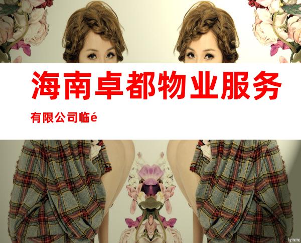 海南卓都物业服务有限公司临高分公司